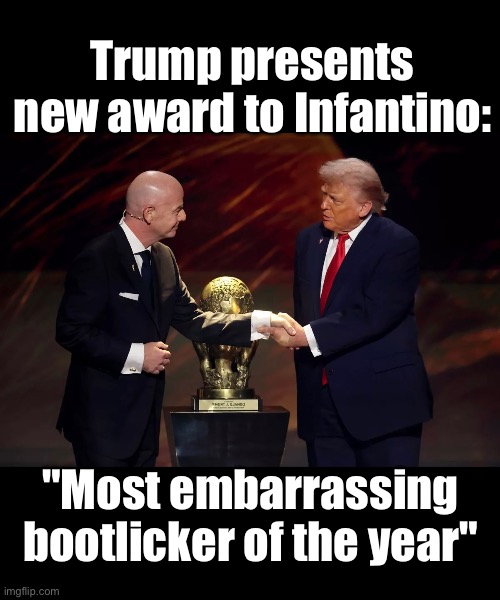 Infartino‘s prize | Trump presents new award to Infantino:; "Most embarrassing bootlicker of the year" | made w/ Imgflip meme maker