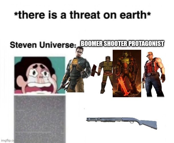 *There is a threat on earth* | BOOMER SHOOTER PROTAGONIST | image tagged in there is a threat on earth | made w/ Imgflip meme maker