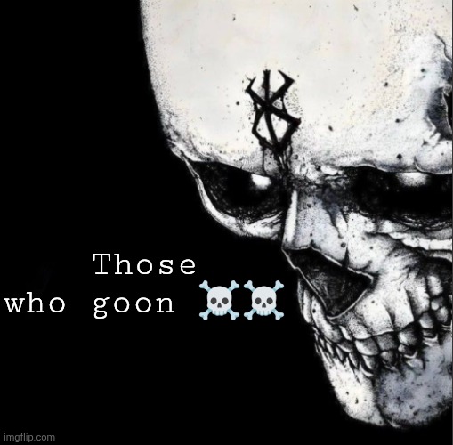 I turn 14 tomorrow | Those who goon ☠️☠️ | image tagged in sacrifice | made w/ Imgflip meme maker