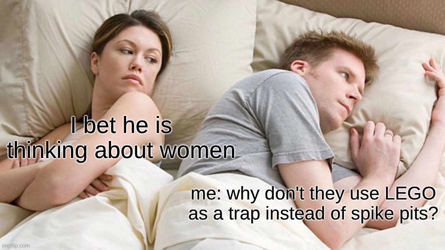 LEGO traps | I bet he is thinking about women; me: why don't they use LEGO as a trap instead of spike pits? | image tagged in memes,i bet he's thinking about other women | made w/ Imgflip meme maker