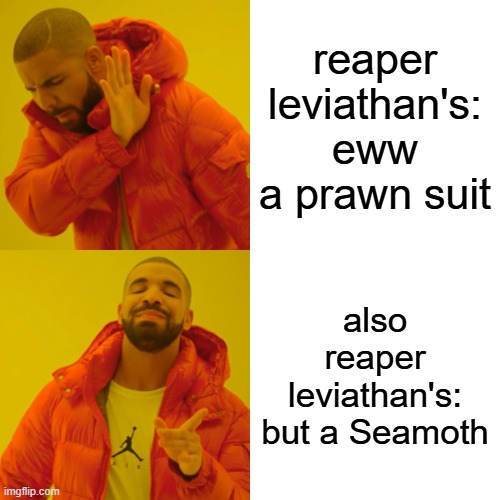 subnatica lovers | reaper leviathan's: eww a prawn suit; also reaper leviathan's: but a Seamoth | image tagged in memes,drake hotline bling | made w/ Imgflip meme maker