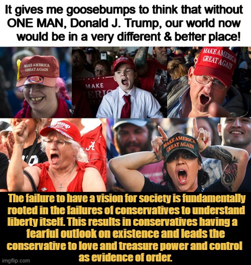 Donald J. Trump, 2025 Fake Peace Prize Recipient | The failure to have a vision for society is fundamentally rooted in the failures of conservatives to understand liberty itself. This results | image tagged in djt,donald trump is an idiot,conservatives,maga,fear | made w/ Imgflip meme maker