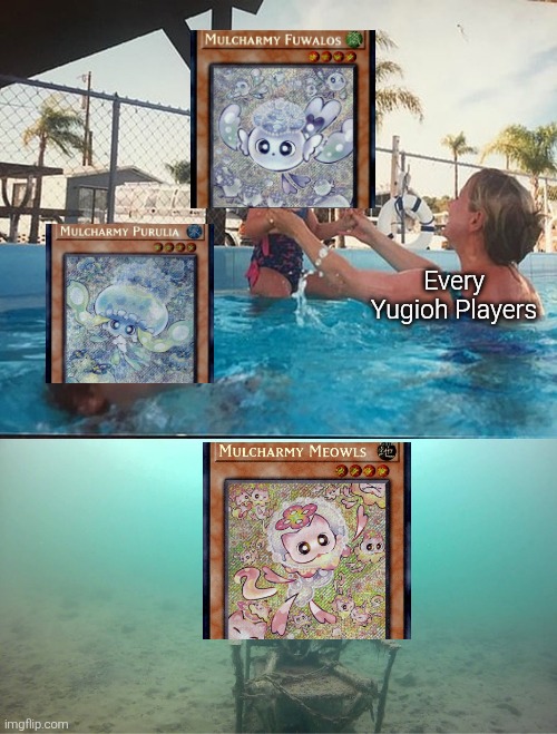 Poor Mulcharmy Meowls. Due to their effect, not a single one wants to play them. | Every Yugioh Players | image tagged in mother ignoring kid drowning in a pool,yugioh,memes | made w/ Imgflip meme maker