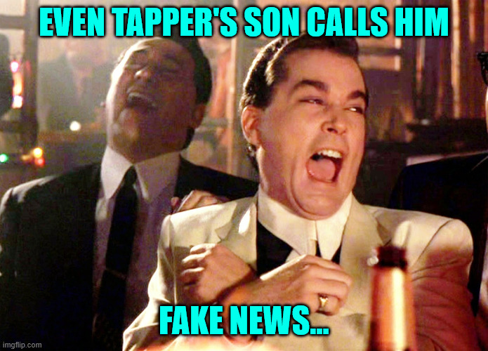 Good Fellas Hilarious Meme | EVEN TAPPER'S SON CALLS HIM FAKE NEWS... | image tagged in memes,good fellas hilarious | made w/ Imgflip meme maker