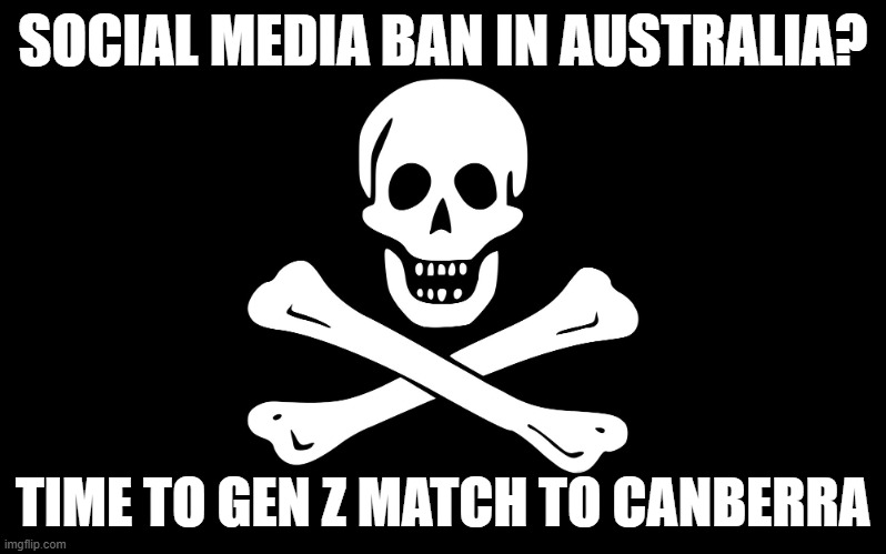 Jolly Roger | SOCIAL MEDIA BAN IN AUSTRALIA? TIME TO GEN Z MATCH TO CANBERRA | image tagged in jolly roger | made w/ Imgflip meme maker