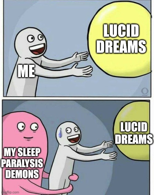 Dreamning | LUCID DREAMS; ME; LUCID DREAMS; MY SLEEP PARALYSIS DEMONS | image tagged in grabbing ball,dreams,sleep,sleep paralysis | made w/ Imgflip meme maker