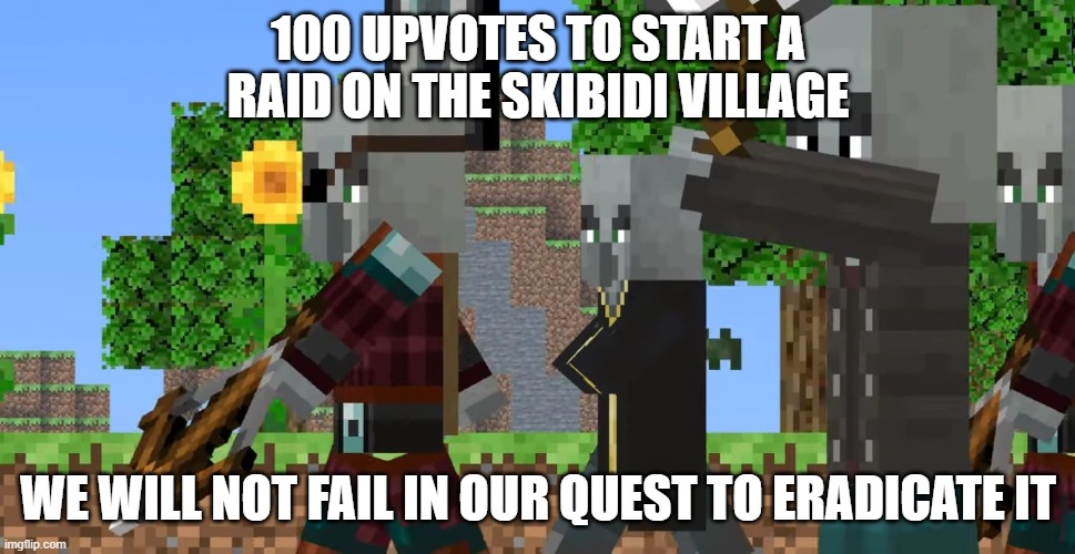 Rick Roll is better | 100 UPVOTES TO START A RAID ON THE SKIBIDI VILLAGE; WE WILL NOT FAIL IN OUR QUEST TO ERADICATE IT | image tagged in pillager patrol,skibidi toilet sucks | made w/ Imgflip meme maker