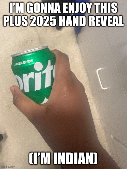 I’M GONNA ENJOY THIS PLUS 2025 HAND REVEAL; (I’M INDIAN) | made w/ Imgflip meme maker