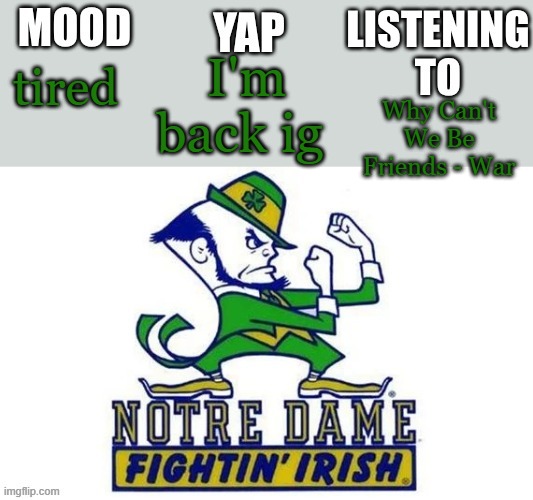 Notre_Dame_fan102's Second Announcement Temp | I'm back ig; tired; Why Can't We Be Friends - War | image tagged in notre_dame_fan102's second announcement temp | made w/ Imgflip meme maker