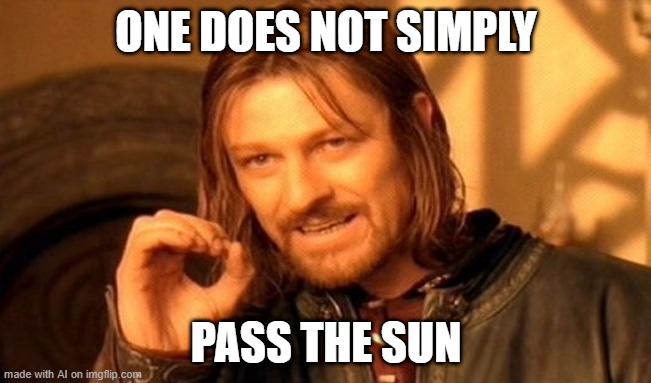 I want to stop passing the sun | ONE DOES NOT SIMPLY; PASS THE SUN | image tagged in memes,one does not simply,funny | made w/ Imgflip meme maker