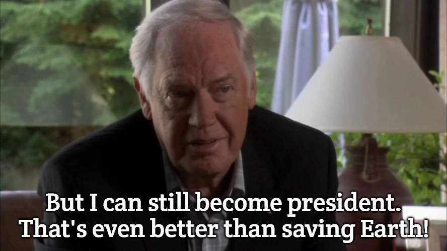 stargate | But I can still become president. That's even better than saving Earth! | image tagged in robert kinsey,stargate | made w/ Imgflip meme maker