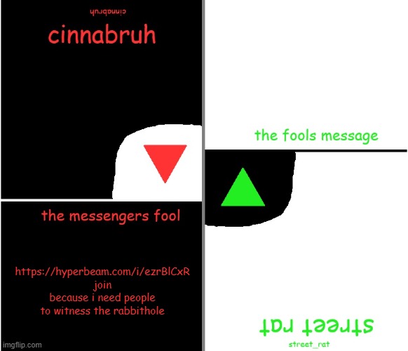 street rat n cinnabruh announcement | https://hyperbeam.com/i/ezrBlCxR
join because i need people to witness the rabbithole | image tagged in street rat n cinnabruh announcement | made w/ Imgflip meme maker