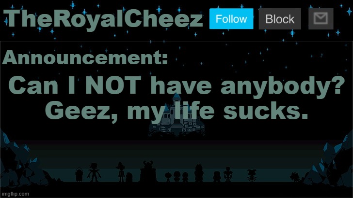 Cheez's Undertale Template | Can I NOT have anybody? Geez, my life sucks. | image tagged in cheez's undertale template | made w/ Imgflip meme maker