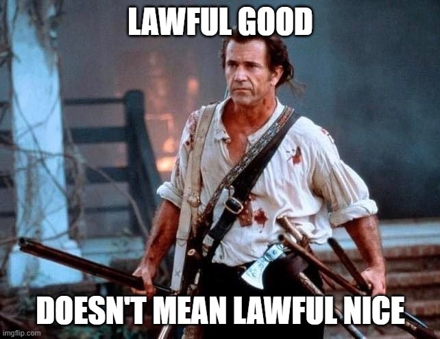Patriot Lawful Nice... | LAWFUL GOOD; DOESN'T MEAN LAWFUL NICE | image tagged in mel gibson,the patriot,benjamin martin | made w/ Imgflip meme maker