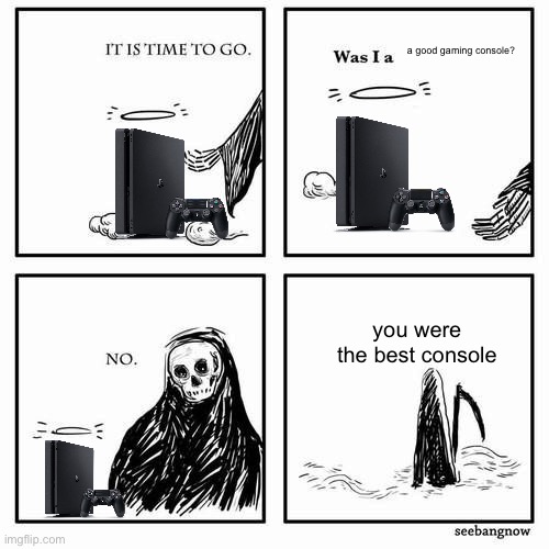 Ps4 support is ending | a good gaming console? you were the best console | image tagged in it is time to go | made w/ Imgflip meme maker