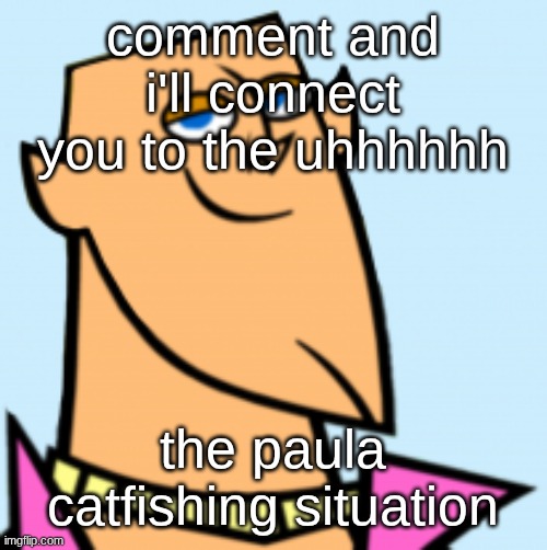 geoff | comment and i'll connect you to the uhhhhhh; the paula catfishing situation | image tagged in geoff | made w/ Imgflip meme maker