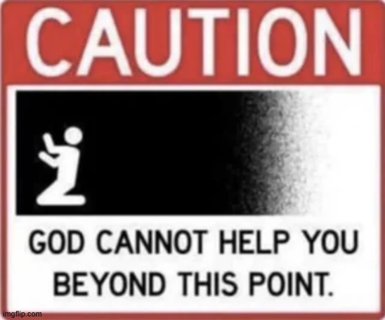god can't help you beyond this point | image tagged in meme,shitpost | made w/ Imgflip meme maker