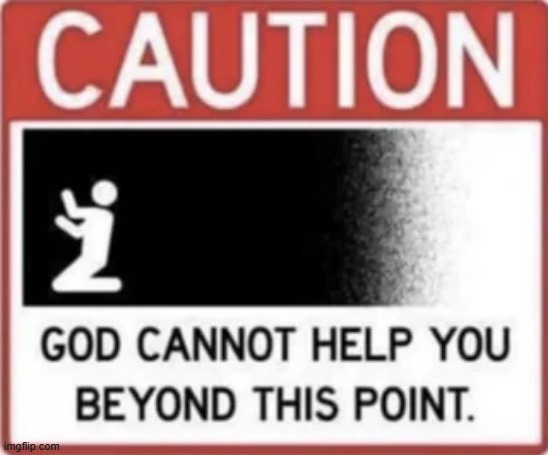 god can't help you beyond this point | image tagged in meme,shitpost | made w/ Imgflip meme maker