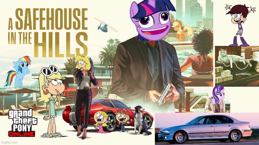 Grand theft Pony Online A Safehouse in the Hills DLC feat. The Loud House | PONY | image tagged in the loud house,grand theft auto,memes,my little pony,gta 5,mlp meme | made w/ Imgflip meme maker