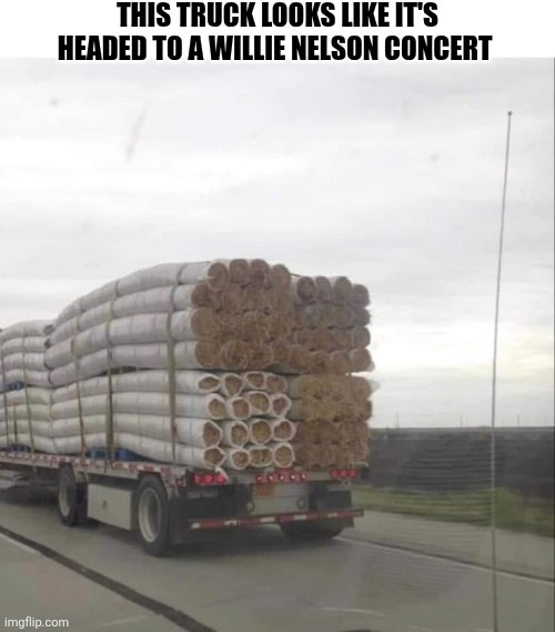 This Truck Looks Like It's Headed To A Willie Nelson Concert | THIS TRUCK LOOKS LIKE IT'S HEADED TO A WILLIE NELSON CONCERT | image tagged in chrisjoines1 | made w/ Imgflip meme maker