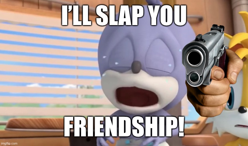I’LL SLAP YOU FRIENDSHIP! | I’LL SLAP YOU; FRIENDSHIP! | made w/ Imgflip meme maker