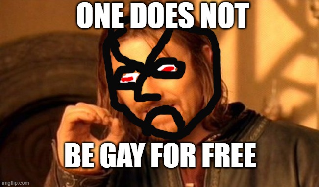 one must not me homosexula | ONE DOES NOT; BE GAY FOR FREE | image tagged in memes,one does not simply | made w/ Imgflip meme maker