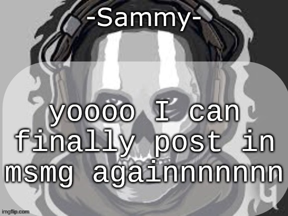 for those who don't know, my ex deleted my last acc | yoooo I can finally post in msmg againnnnnnn | image tagged in sammy announcement temp | made w/ Imgflip meme maker