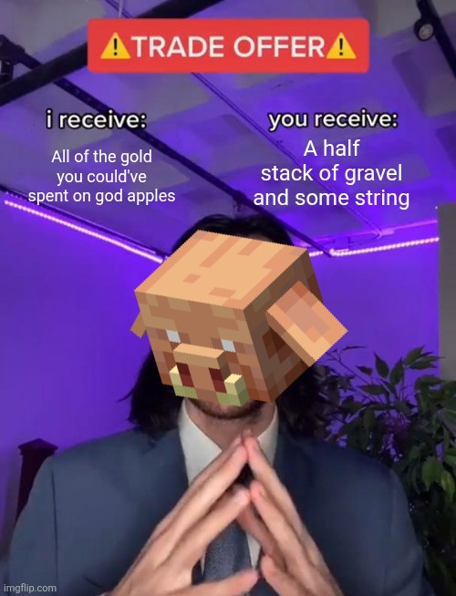 Trade Offer | All of the gold you could've spent on god apples; A half stack of gravel and some string | image tagged in trade offer,piglin,nether,gold | made w/ Imgflip meme maker