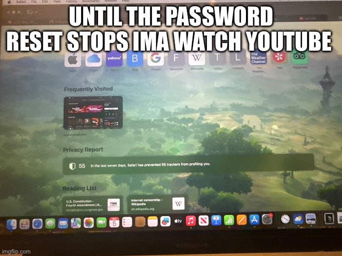 UNTIL THE PASSWORD RESET STOPS IMA WATCH YOUTUBE | made w/ Imgflip meme maker