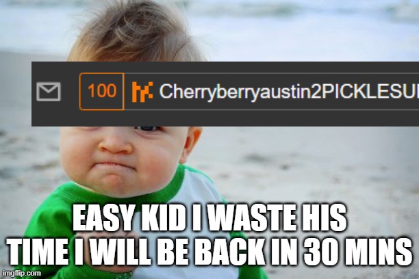 Ez | EASY KID I WASTE HIS TIME I WILL BE BACK IN 30 MINS | image tagged in memes,success kid original | made w/ Imgflip meme maker