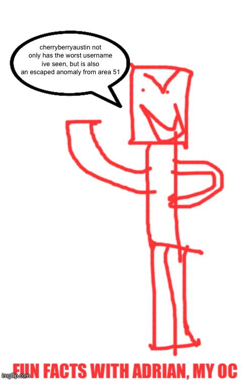 Fun facts with adrian | cherryberryaustin not only has the worst username ive seen, but is also an escaped anomaly from area 51 | image tagged in fun facts with adrian | made w/ Imgflip meme maker