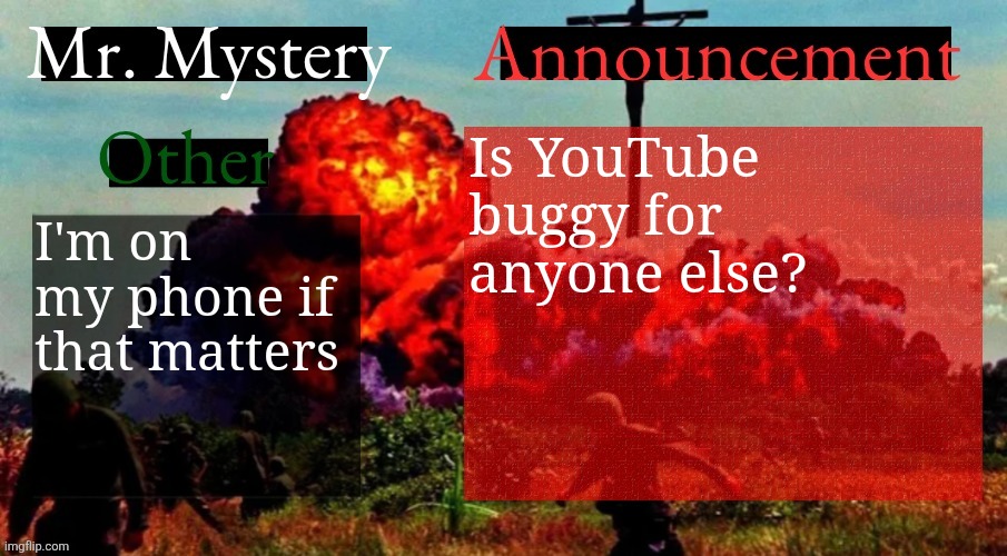 I can't tell if this is just me | Is YouTube buggy for anyone else? I'm on my phone if that matters | image tagged in mr mystery announcement template v2 | made w/ Imgflip meme maker