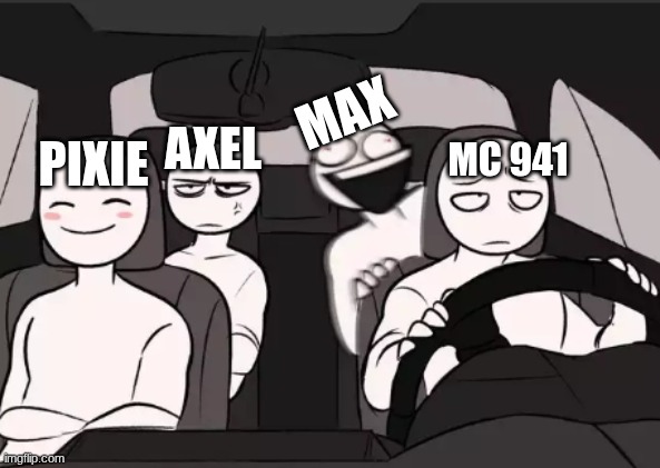 true | PIXIE; MAX; AXEL; MC 941 | image tagged in true | made w/ Imgflip meme maker
