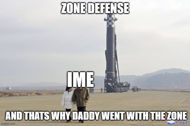 Kim Jong Un & daughter | ZONE DEFENSE; IME; AND THATS WHY DADDY WENT WITH THE ZONE | image tagged in kim jong un daughter | made w/ Imgflip meme maker