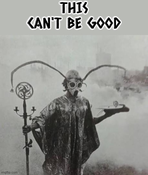 This Isn't Good | THIS CAN'T BE GOOD | image tagged in excuse me what the frick,what the actual f,what a terrible day to have eyes,cursed images,satanic,nope | made w/ Imgflip meme maker