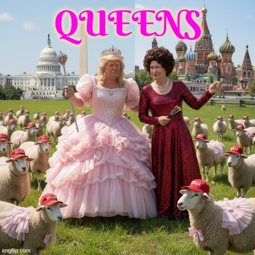 QUEENS | QUEENS DONALD TRUMP AND VLADMIR PUTIN ARE CLOSET HOMOSEXUALS AND SO ARE THE HOMOPHOBIC MAGA CULT SHEEP THAT ADORE THESE 2 DICKTATORS | image tagged in queens,trump,putin,maga,lgbtq,gay | made w/ Imgflip meme maker
