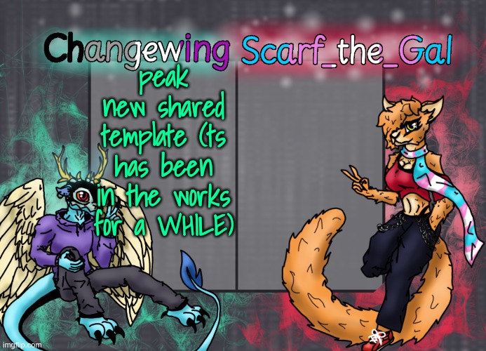 lowkey one of my new favorites | peak new shared template (ts has been in the works for a WHILE) | image tagged in changewing scarf shared template | made w/ Imgflip meme maker