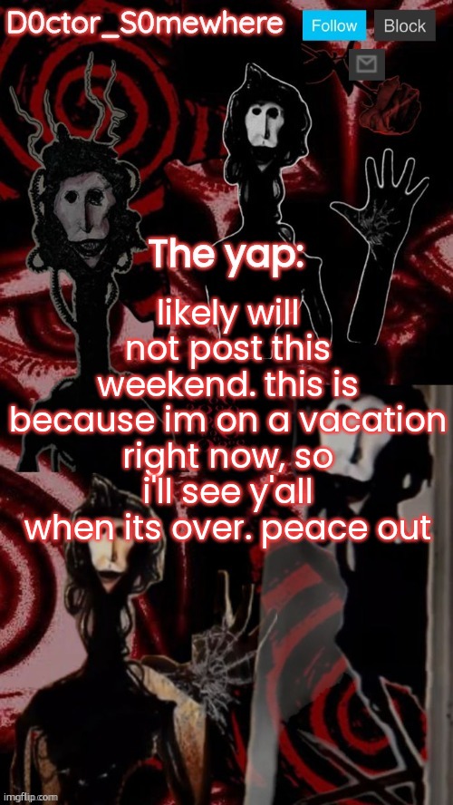 doctor somewhere's announcement temp | likely will not post this weekend. this is because im on a vacation right now, so i'll see y'all when its over. peace out | image tagged in doctor somewhere's announcement temp | made w/ Imgflip meme maker