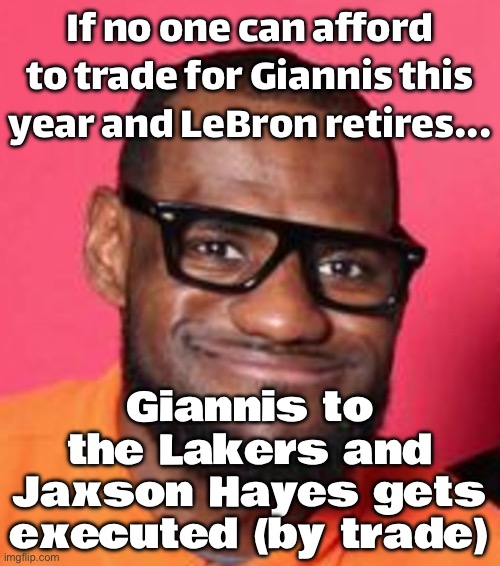If nobody can afford a trade for Giannis this year…; and LeBron retires this or next season… | If no one can afford to trade for Giannis this year and LeBron retires... Giannis to the Lakers and Jaxson Hayes gets executed (by trade) | image tagged in lelbron,basketball meme,basketball,trade offer,sports,sports fans | made w/ Imgflip meme maker
