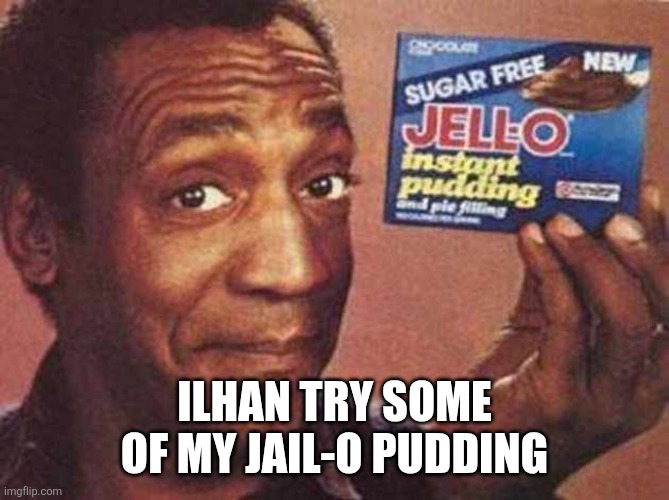 Ilhan Omar For Prison | ILHAN TRY SOME OF MY JAIL-O PUDDING | image tagged in bill cosby jello-ous,minnesota,welfare,voter fraud | made w/ Imgflip meme maker
