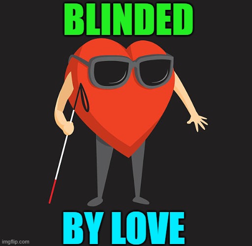 BLINDED BY LOVE | made w/ Imgflip meme maker