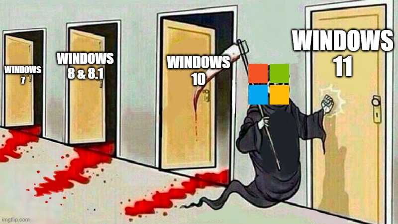 how windows OS dies | WINDOWS 11; WINDOWS 10; WINDOWS 8 & 8.1; WINDOWS 7 | image tagged in death knocking at the door | made w/ Imgflip meme maker