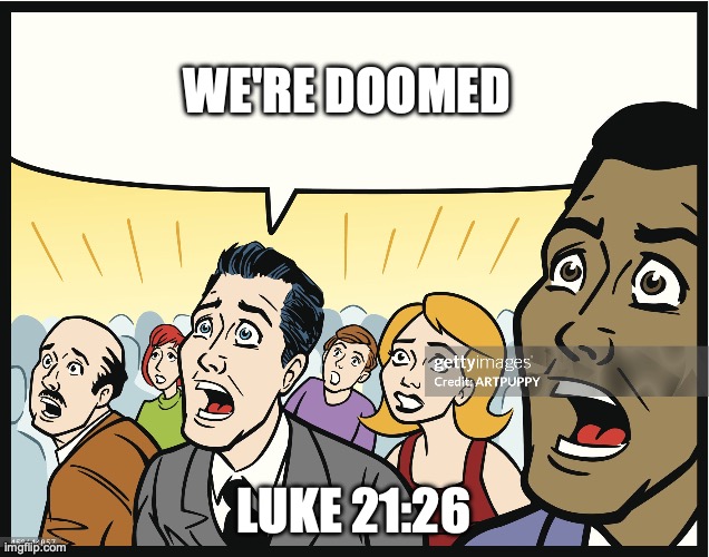 The Return of the Son of Man | WE'RE DOOMED; LUKE 21:26 | image tagged in help | made w/ Imgflip meme maker