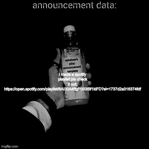 it's all vaporgod im sorry T.T | i made a spotify playlist pls check it out:
https://open.spotify.com/playlist/6AI30A4ftgP0S35lf1klFD?si=1737d2a316374fdf | image tagged in eshaheer's juicy announcement temp | made w/ Imgflip meme maker