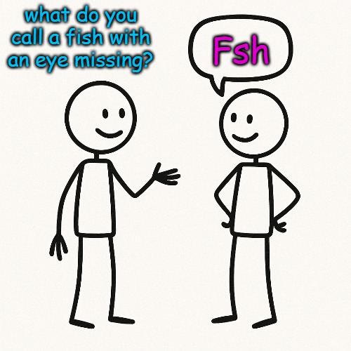I can't draw, this is the best I can do without ai. | what do you call a fish with an eye missing? Fsh | image tagged in kewlew,drawn in paint dot net | made w/ Imgflip meme maker