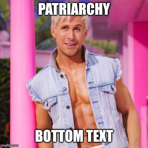 Ken Barbie | PATRIARCHY BOTTOM TEXT | image tagged in ken barbie | made w/ Imgflip meme maker