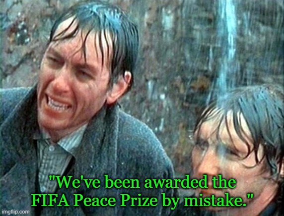 FIFA Peace Prize | "We've been awarded the FIFA Peace Prize by mistake." | image tagged in withnail and i mistake | made w/ Imgflip meme maker