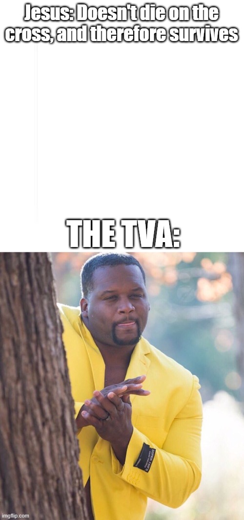TVA/Bible Crossover Meme #2 | Jesus: Doesn't die on the cross, and therefore survives; THE TVA: | image tagged in black guy hiding behind tree | made w/ Imgflip meme maker