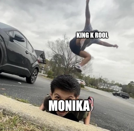 curb stomp | KING K ROOL MONIKA | image tagged in curb stomp | made w/ Imgflip meme maker