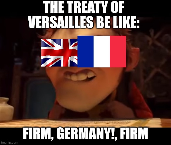 Firm, germany, firm! | THE TREATY OF VERSAILLES BE LIKE:; FIRM, GERMANY!, FIRM | image tagged in firma shrek firma | made w/ Imgflip meme maker